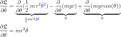 \dpi{120} \bg_white \begin{aligned} \frac {\partial \mathfrak{L}}{\partial \dot \theta} & = \underbrace {\frac {\partial}{\partial \dot \theta}(\frac{1}{2}\, m\, r^2 {\color{Blue} {\dot {\theta}}^2})}_{\frac{1}{2} m r^2 {\color{Blue} 2 \dot \theta}} - \underbrace {\frac {\partial}{\partial \dot \theta} ( m g r )}_0 +\underbrace {\frac {\partial}{\partial \dot \theta}(m g r cos(\theta))}_{0}\\\frac {\partial \mathfrak{L}}{\partial \dot \theta}&= m r^2 \dot \theta \end{aligned}